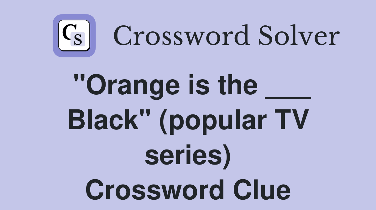 "Orange is the ___ Black" (popular TV series) Crossword Clue Answers